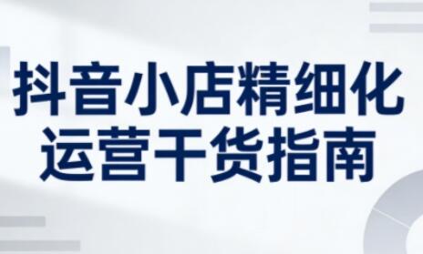 抖音店铺精细化运营干货指南新版