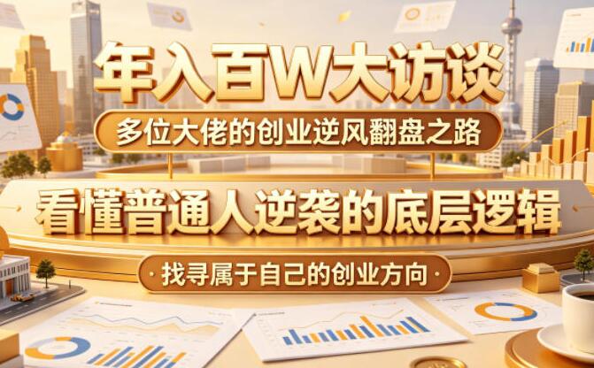 年入百W大访谈多位大佬的创业逆风翻盘之路